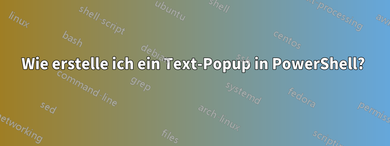 Wie erstelle ich ein Text-Popup in PowerShell?