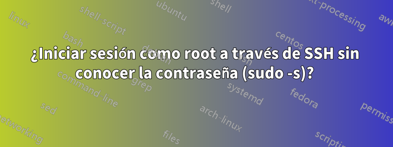 ¿Iniciar sesión como root a través de SSH sin conocer la contraseña (sudo -s)?