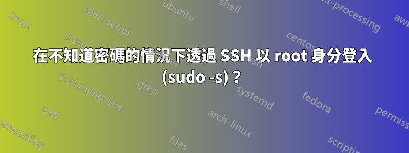 在不知道密碼的情況下透過 SSH 以 root 身分登入 (sudo -s)？