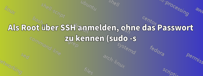 Als Root über SSH anmelden, ohne das Passwort zu kennen (sudo -s)?