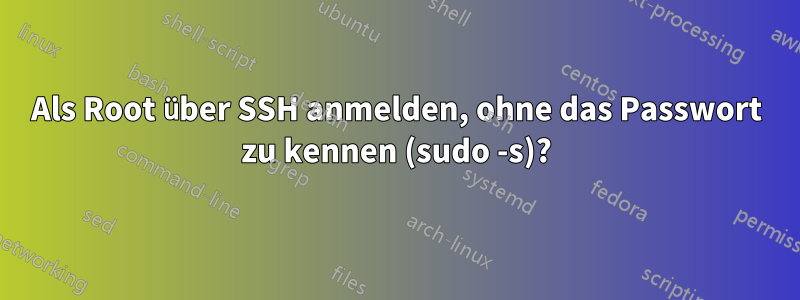 Als Root über SSH anmelden, ohne das Passwort zu kennen (sudo -s)?