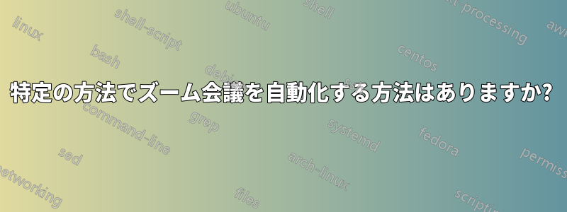 特定の方法でズーム会議を自動化する方法はありますか?