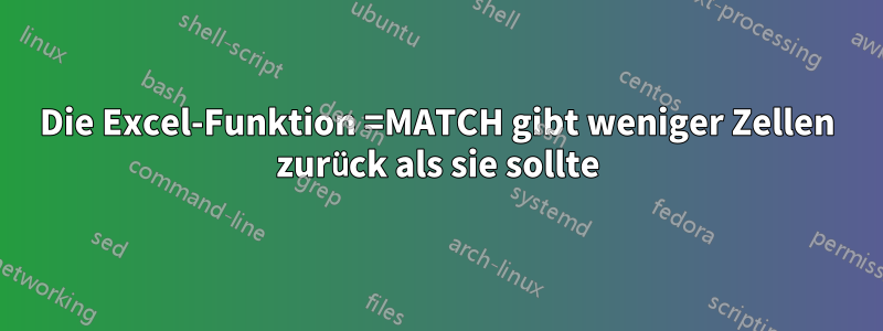 Die Excel-Funktion =MATCH gibt weniger Zellen zurück als sie sollte