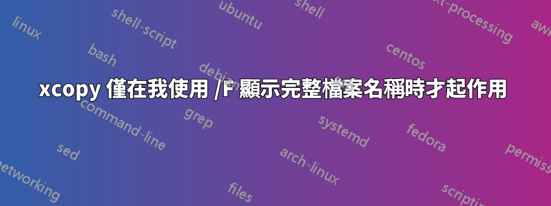 xcopy 僅在我使用 /F 顯示完整檔案名稱時才起作用