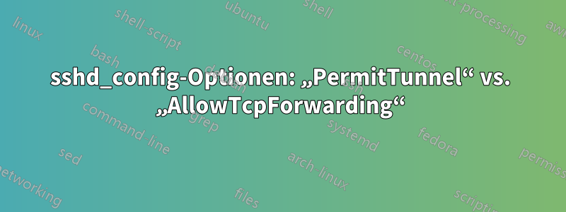 sshd_config-Optionen: „PermitTunnel“ vs. „AllowTcpForwarding“