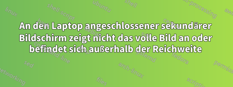 An den Laptop angeschlossener sekundärer Bildschirm zeigt nicht das volle Bild an oder befindet sich außerhalb der Reichweite