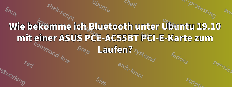 Wie bekomme ich Bluetooth unter Ubuntu 19.10 mit einer ASUS PCE-AC55BT PCI-E-Karte zum Laufen?