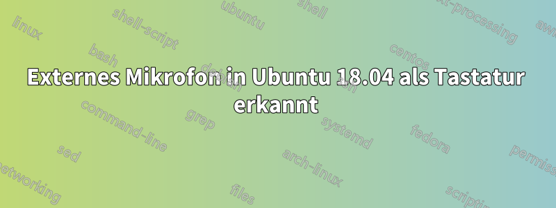 Externes Mikrofon in Ubuntu 18.04 als Tastatur erkannt