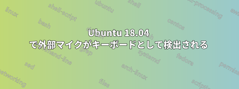 Ubuntu 18.04 で外部マイクがキーボードとして検出される