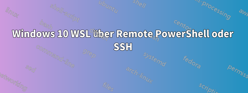 Windows 10 WSL über Remote PowerShell oder SSH