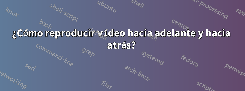 ¿Cómo reproducir vídeo hacia adelante y hacia atrás?