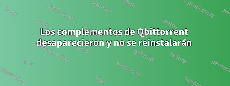 Los complementos de Qbittorrent desaparecieron y no se reinstalarán