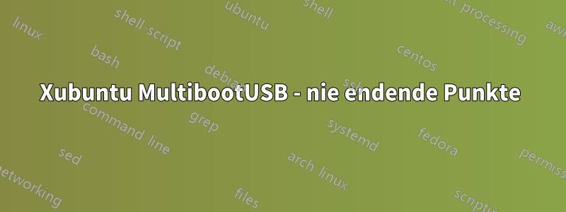 Xubuntu MultibootUSB - nie endende Punkte