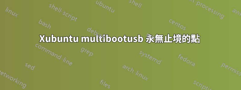 Xubuntu multibootusb 永無止境的點