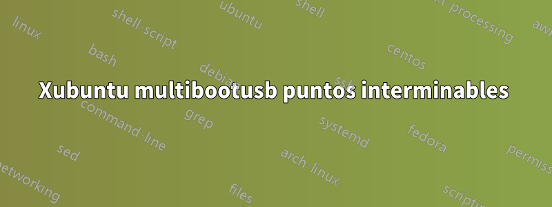 Xubuntu multibootusb puntos interminables