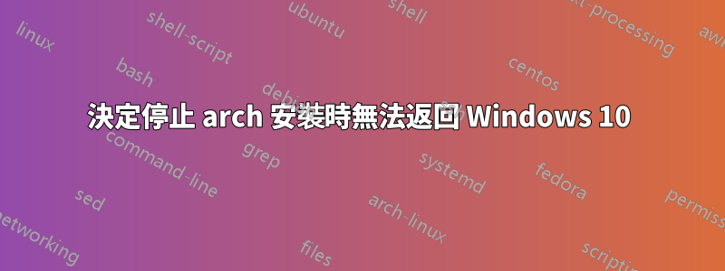 決定停止 arch 安裝時無法返回 Windows 10