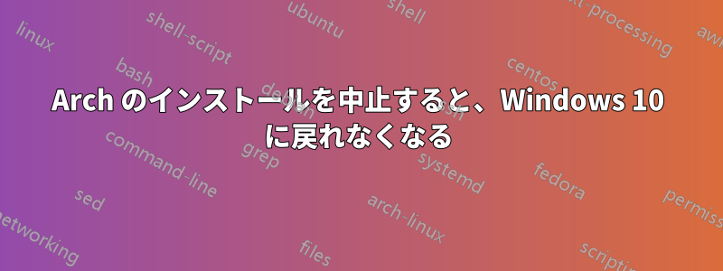 Arch のインストールを中止すると、Windows 10 に戻れなくなる