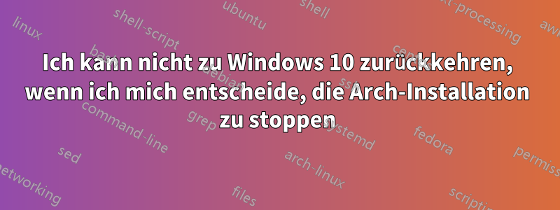 Ich kann nicht zu Windows 10 zurückkehren, wenn ich mich entscheide, die Arch-Installation zu stoppen