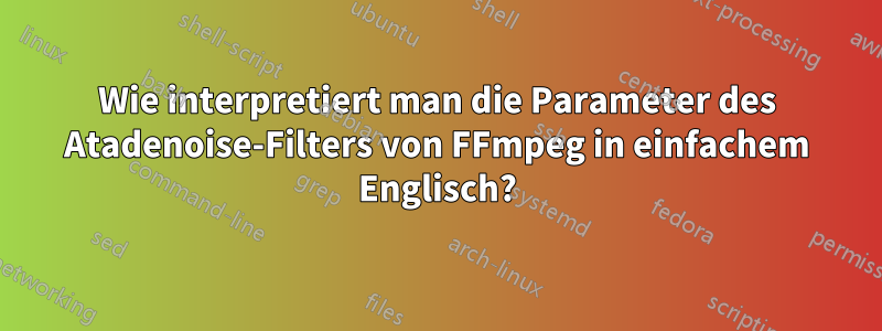 Wie interpretiert man die Parameter des Atadenoise-Filters von FFmpeg in einfachem Englisch?