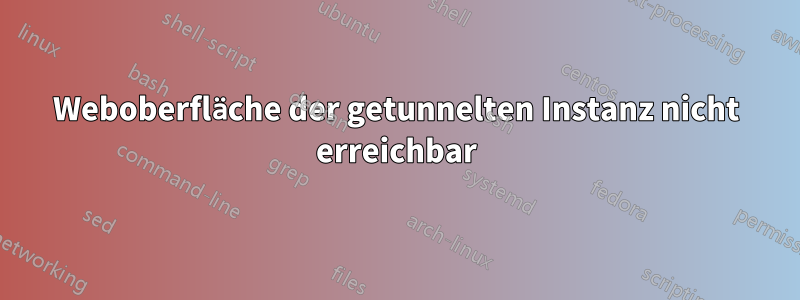 Weboberfläche der getunnelten Instanz nicht erreichbar