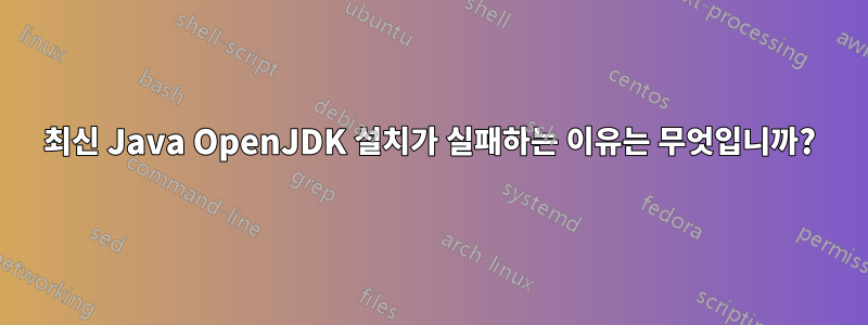 최신 Java OpenJDK 설치가 실패하는 이유는 무엇입니까?