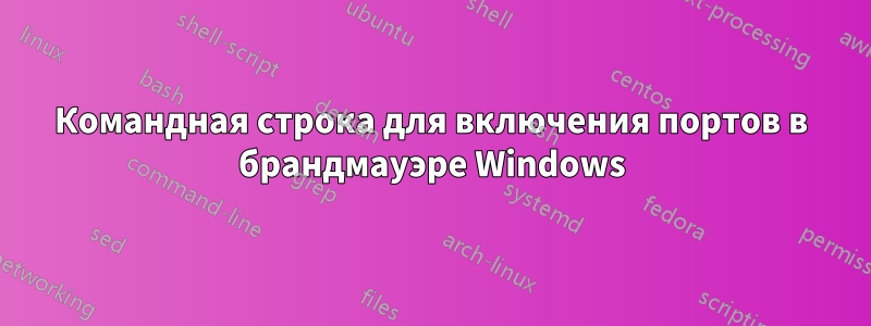 Командная строка для включения портов в брандмауэре Windows