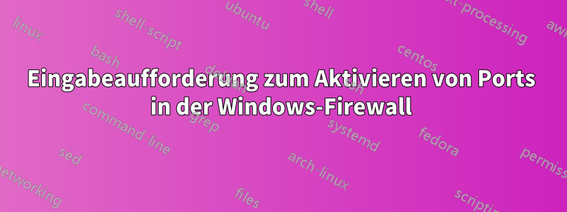 Eingabeaufforderung zum Aktivieren von Ports in der Windows-Firewall