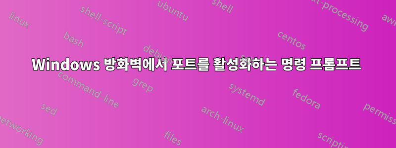 Windows 방화벽에서 포트를 활성화하는 명령 프롬프트