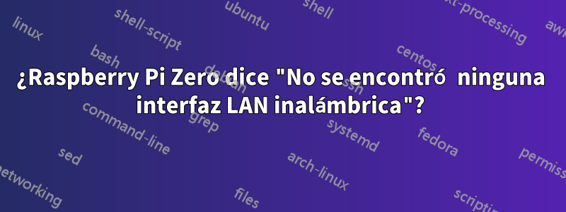 ¿Raspberry Pi Zero dice "No se encontró ninguna interfaz LAN inalámbrica"?