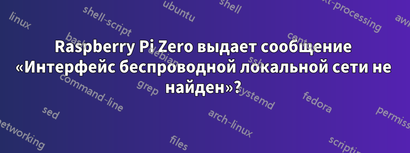 Raspberry Pi Zero выдает сообщение «Интерфейс беспроводной локальной сети не найден»?