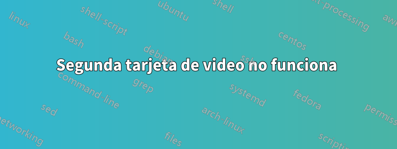 Segunda tarjeta de video no funciona