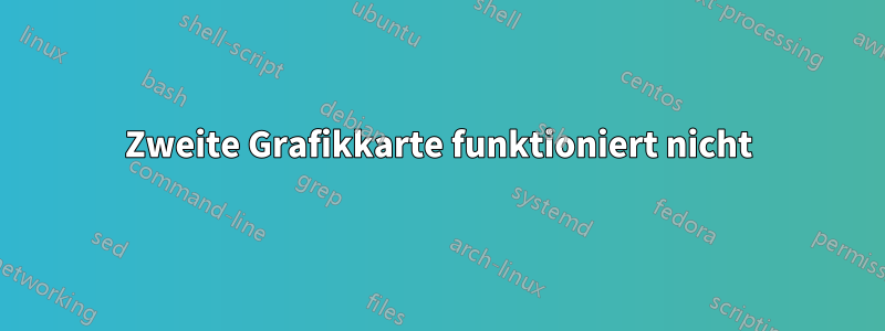 Zweite Grafikkarte funktioniert nicht