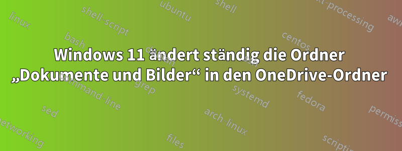 Windows 11 ändert ständig die Ordner „Dokumente und Bilder“ in den OneDrive-Ordner