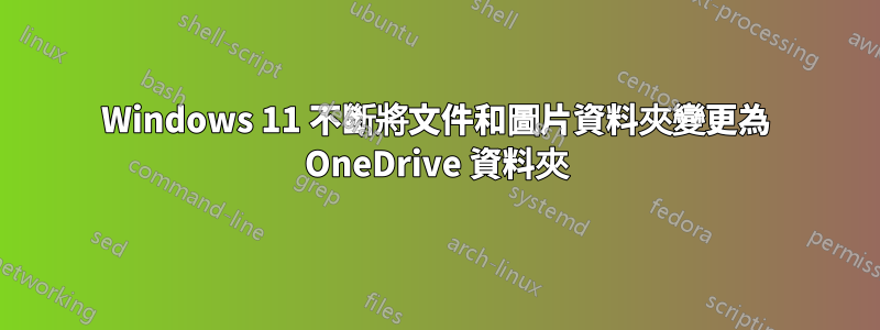 Windows 11 不斷將文件和圖片資料夾變更為 OneDrive 資料夾