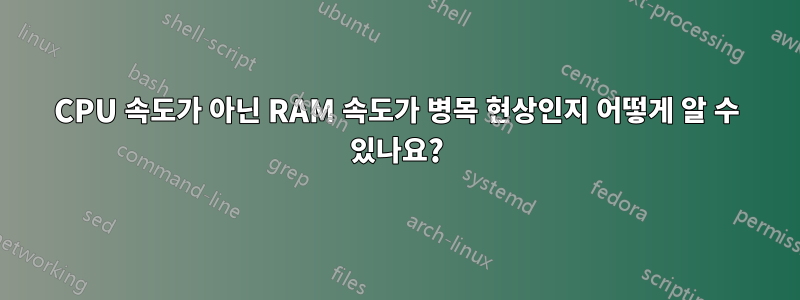 CPU 속도가 아닌 RAM 속도가 병목 현상인지 어떻게 알 수 있나요?