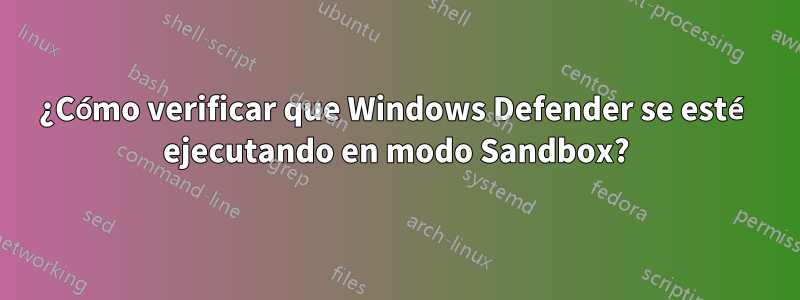 ¿Cómo verificar que Windows Defender se esté ejecutando en modo Sandbox?