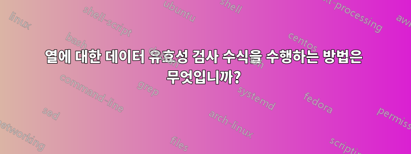 열에 대한 데이터 유효성 검사 수식을 수행하는 방법은 무엇입니까?