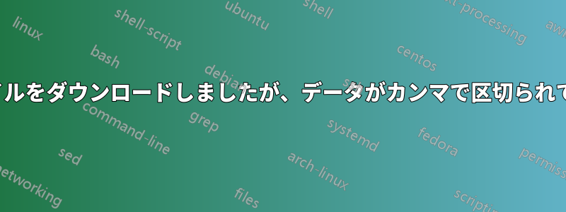 CSVファイルをダウンロードしましたが、データがカンマで区切られていません