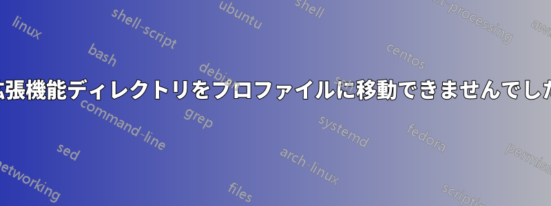 拡張機能ディレクトリをプロファイルに移動できませんでした