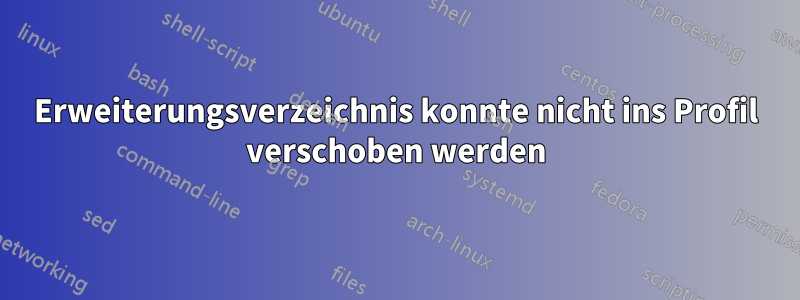 Erweiterungsverzeichnis konnte nicht ins Profil verschoben werden