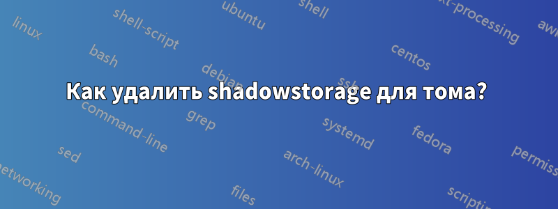 Как удалить shadowstorage для тома?