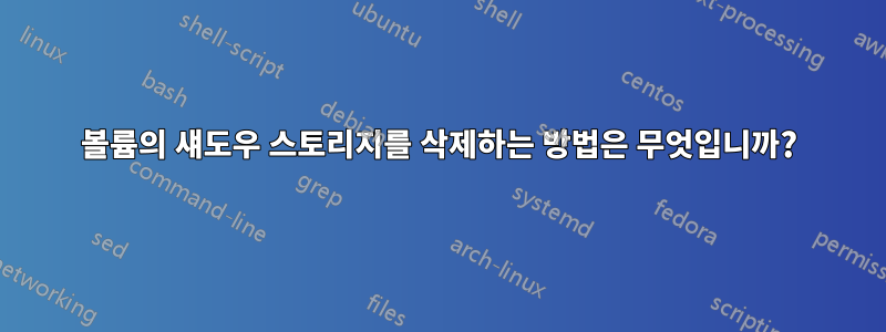 볼륨의 섀도우 스토리지를 삭제하는 방법은 무엇입니까?