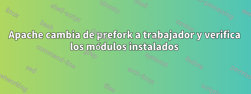 Apache cambia de prefork a trabajador y verifica los módulos instalados