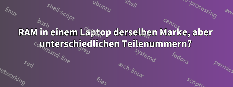 RAM in einem Laptop derselben Marke, aber unterschiedlichen Teilenummern?