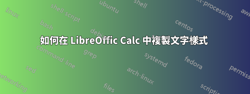 如何在 LibreOffic Calc 中複製文字樣式