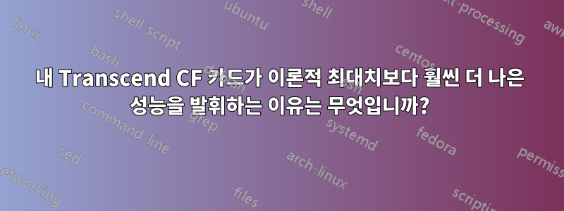 내 Transcend CF 카드가 이론적 최대치보다 훨씬 더 나은 성능을 발휘하는 이유는 무엇입니까?