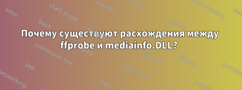 Почему существуют расхождения между ffprobe и mediainfo.DLL? 