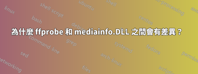 為什麼 ffprobe 和 mediainfo.DLL 之間會有差異？ 