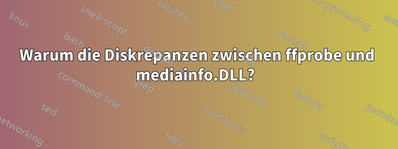 Warum die Diskrepanzen zwischen ffprobe und mediainfo.DLL? 