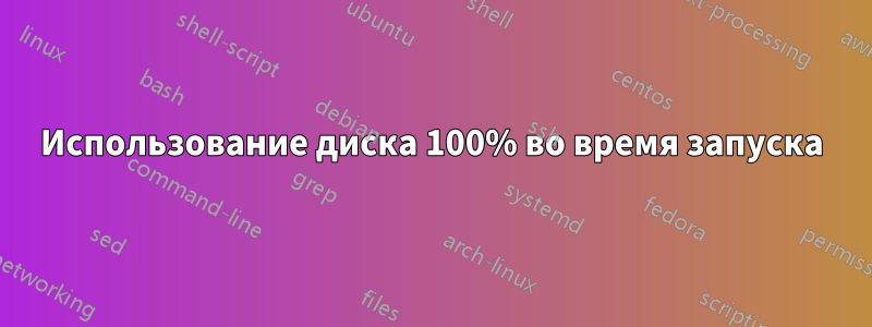 Использование диска 100% во время запуска